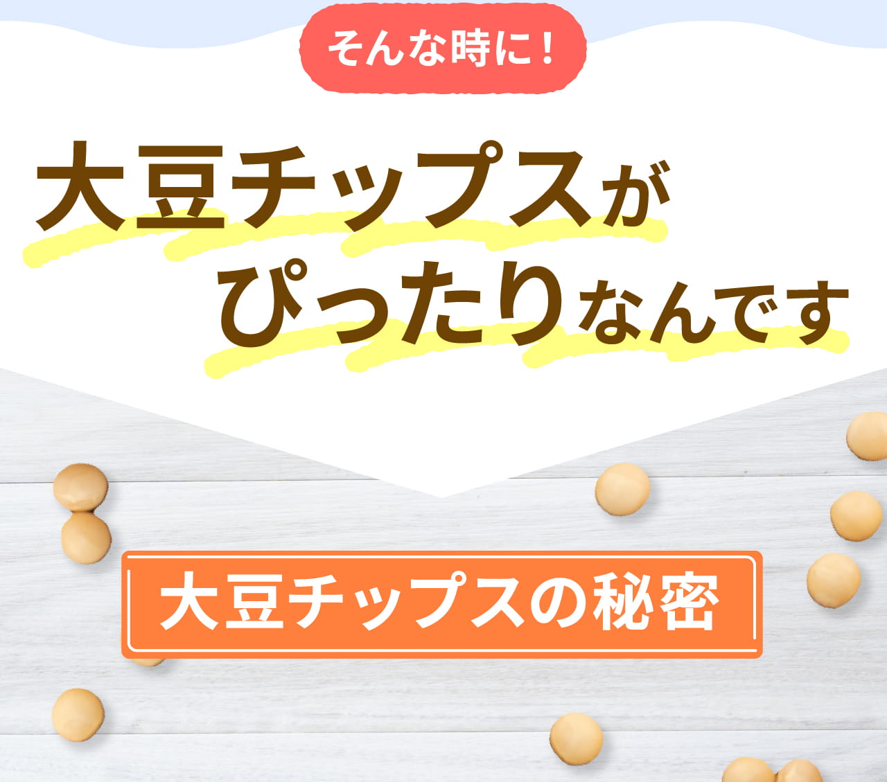 そんな時に！大豆チップスがぴったりなんです 大豆チップスの秘密